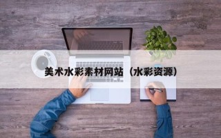 漯河美术水彩素材网站（水彩资源）