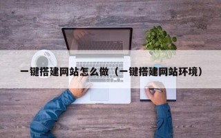 漯河一键搭建网站怎么做（一键搭建网站环境）