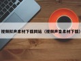 漯河视频拟声素材下载网站（视频声音素材下载）