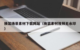 漯河换装场景素材下载网站（换装素材视频无水印）