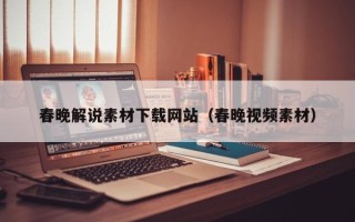 漯河春晚解说素材下载网站（春晚视频素材）