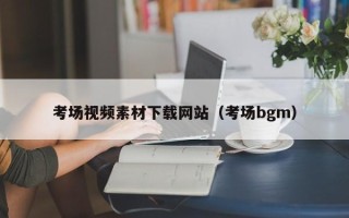 漯河考场视频素材下载网站（考场bgm）