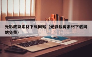 漯河光影裁剪素材下载网站（光影裁剪素材下载网站免费）