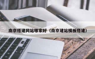 漯河南京搭建网站哪家好（南京建站模板搭建）