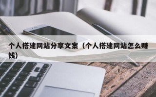 漯河个人搭建网站分享文案（个人搭建网站怎么赚钱）
