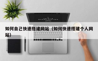 漯河如何自己快速搭建网站（如何快速搭建个人网站）